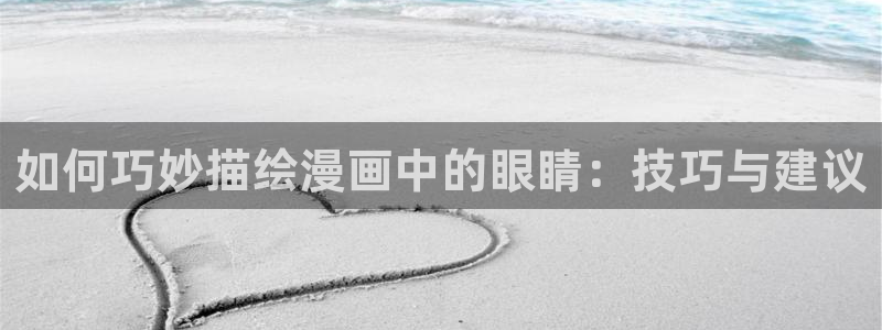 19禁韩漫在线观看：如何巧妙描绘漫画中的眼睛：技巧与建议