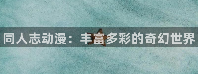 韩漫羞羞漫画在线：同人志动漫：丰富多彩的奇幻世界
